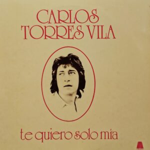 CARLOS TORRES VILA - Te Quiero Solo Mía