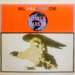 CHARLIE PARKER - El Mundo de Charlie Parker